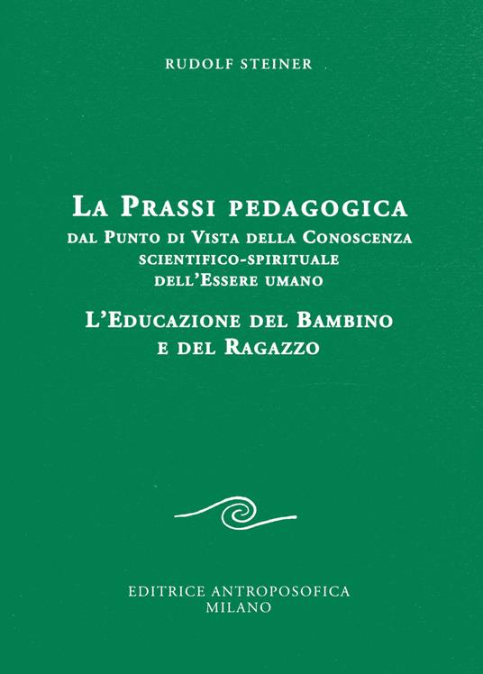 La prassi pedagogica dal punto di vista della conoscenza scientifico-spirituale dell'essere umano. L'educazione del bambino e del ragazzo - Rudolf Steiner - copertina