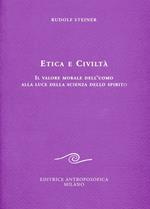 Etica e civiltà. Il valore morale dell'uomo alla luce della scienza dello spirito