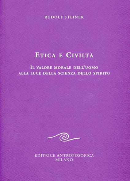 Etica e civiltà. Il valore morale dell'uomo alla luce della scienza dello spirito - Rudolf Steiner - copertina