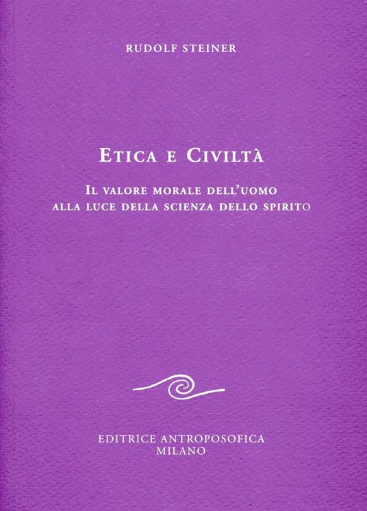 Etica e civiltà. Il valore morale dell'uomo alla luce della scienza dello spirito - Rudolf Steiner - copertina