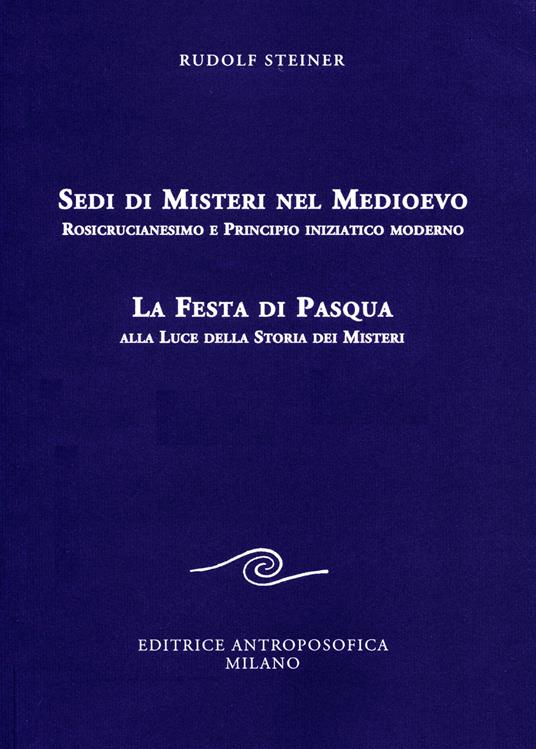 Sedi di misteri nel Medioevo. Rosicrucianesimo e principio iniziatico moderno. La festa di Pasqua alla luce della storia dei misteri - Rudolf Steiner - copertina