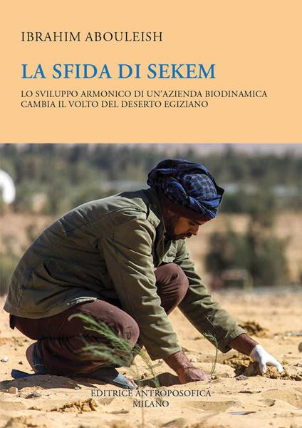 La sfida di Sekem. Lo sviluppo armonico di un'azienda biodinamica cambia il volto del deserto egiziano - Ibrahim Abouleish - copertina