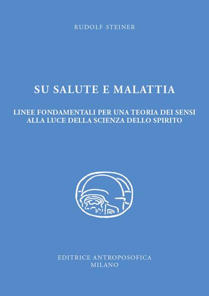 Su salute e malattia. Linee fondamentali per una teoria dei sensi alla luce della scienza dello spirito - Rudolf Steiner - copertina