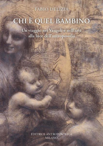 Chi è quel bambino. Un viaggio nei Vangeli e nell'arte alla luce dell'antroposofia - Fabio Delizia - copertina