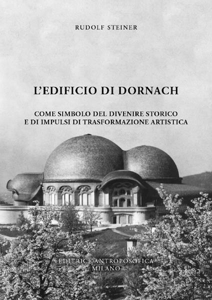 L' edificio di Dornach. Come simbolo del divenire storico e di impulsi di trasformazione artistica - Rudolf Steiner - copertina