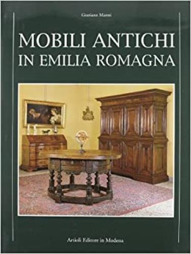 Mobili in Emilia. Con una indagine sulla civiltà dell'arredo alla corte degli Estensi - Graziano Manni - copertina