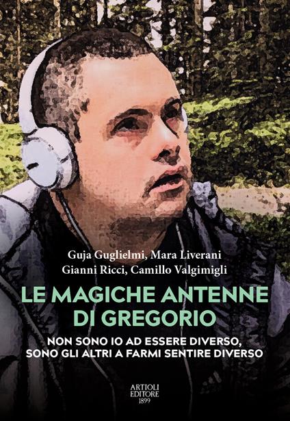 Le magiche antenne di Gregorio. Non sono io ad essere diverso, sono gli altri a farmi sentire diverso - Guja Guglielmi,Mara Liverani,Gianni Ricci - copertina