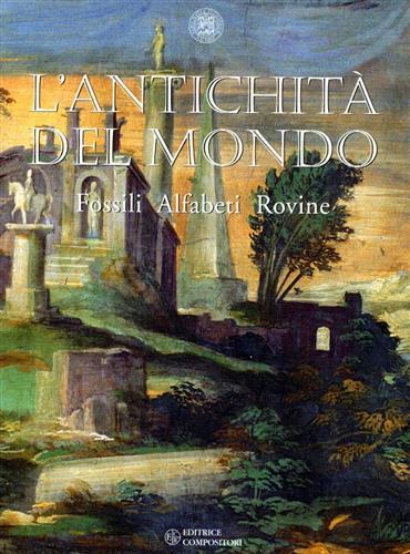 L'antichità del mondo. Fossili, alfabeti, rovine. Catalogo della mostra - 2