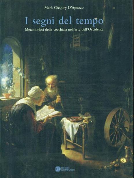 I segni del tempo. Metamorfosi della vecchiaia nell'arte dell'Occidente - Mark Gregory D'Apuzzo - 2