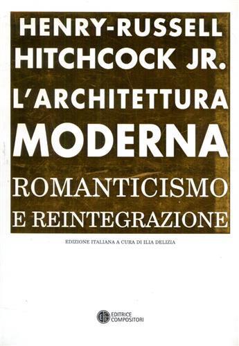 L'architettura moderna. Romanticismo e reintegrazione - Henry-Russell Hitchcock - 2