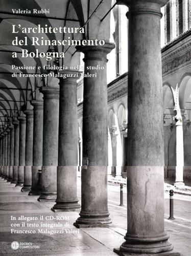 L'architettura del Rinascimento a Bologna. Passione e filologia nello studio di Francesco Malaguzzi Valeri. Con CD-ROM - Valeria Rubbi - 2