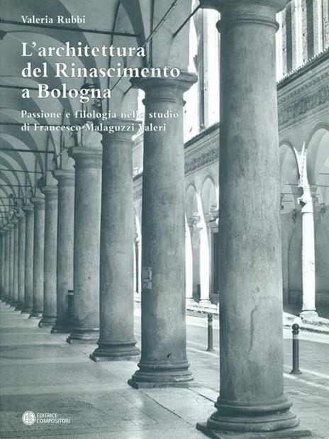 L'architettura del Rinascimento a Bologna. Passione e filologia nello studio di Francesco Malaguzzi Valeri. Con CD-ROM - Valeria Rubbi - copertina