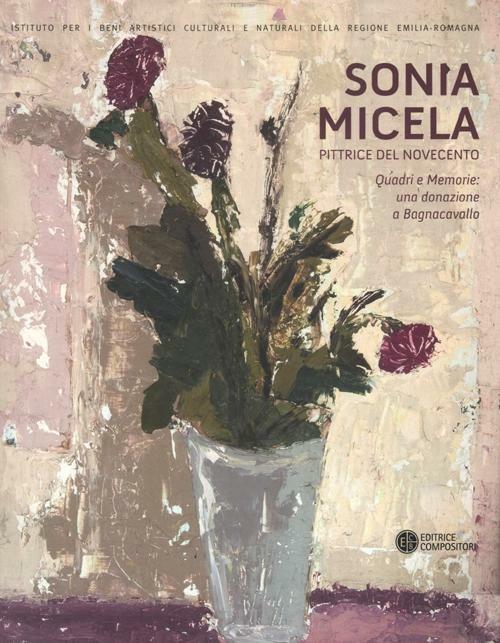 Sonia Micela pittrice nel Novecento. Quadri e memorie: una donazione aBagnacavallo. Catalogo della mostra (Bagnacavallo, 22 settembre-25 novembre 2012). Ediz. illustrata - copertina