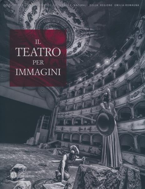 Il teatro per immagini. Le stagioni teatrali nell'archivio fotografico del teatro comunale di Ferrara (1964-2012). Ediz. illustrata - copertina