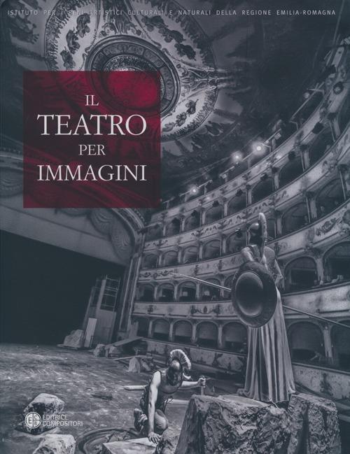 Il teatro per immagini. Le stagioni teatrali nell'archivio fotografico del teatro comunale di Ferrara (1964-2012). Ediz. illustrata - copertina