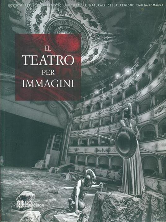 Il teatro per immagini. Le stagioni teatrali nell'archivio fotografico del teatro comunale di Ferrara (1964-2012). Ediz. illustrata - 2