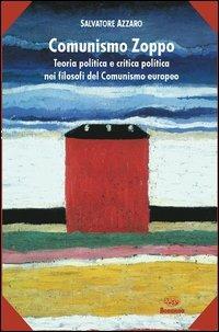 Il comunismo zoppo. Teoria politica e critica politica nei filosofi del comunismo europeo - Salvatore Azzaro - copertina