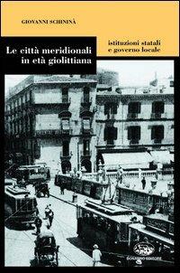 Le città meridionali in età giolittiana. Istituzioni statali e governo locale - Giovanni Schininà - copertina