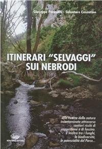 Itinerari «selvaggi» sui Nebrodi. Alla ricerca della natura incontaminata attraverso sentieri ricchi di suggestione e di fascino - Giuseppe Parasiliti,Salvatore Cosentino - copertina