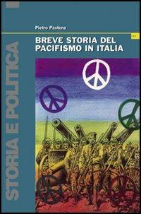Breve storia del pacifismo in Italia. Dal Settecento alle guerre del terzo millennio - Pietro Pastena - copertina
