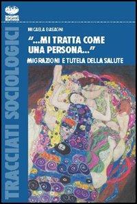 «... Mi tratta come una persona...». Migrazioni e tutela della salute - Micaela Basagni - copertina