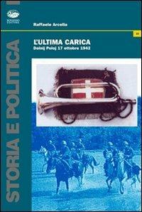 L'ultima carica. Dolnij Poloj (17 ottobre 1942) - Raffaele Arcella - copertina