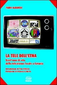 La tele dell'Etna. Trent'anni di vita della televisione locale a Catania - Fabio Albanese - copertina