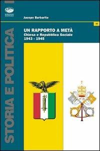 Un rapporto a metà. Chiesa e repubblica sociale (1943-1945) - Jacopo Barbarito - copertina
