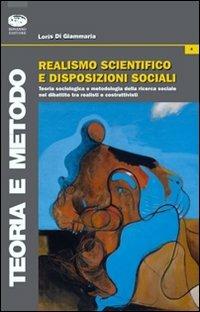 Realismo scientifico e disposizioni sociali. Teoria sociologica e metodologia nel dibattito tra realisti e costruttivisti - Loris Di Giammaria - copertina