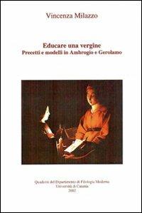 Educare una vergine. Precetti e modelli in Ambrogio e Gerolamo - Vincenza Milazzo - copertina