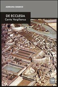 De Ecclesia. Cento vergilianus - Adriana Damico - copertina