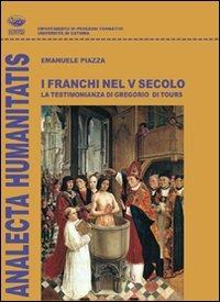 I franchi nel V secolo. La testimonianza di Gregorio di Tours - Emanuele Piazza - copertina