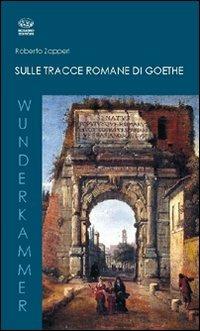 Sulle tracce romane di Goethe - Roberto Zapperi - copertina
