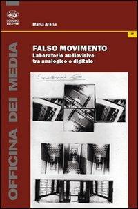 Falso movimento. Laboratorio audiovisivo tra analogico e digitale - Maria Arena - copertina