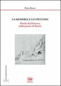 La memoria e lo specchio. Parole del Petrarca nella poesia di Sereni. Ediz. illustrata - Pietro Russo - copertina