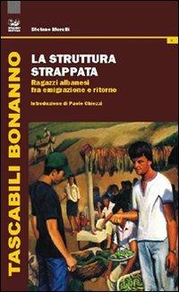 La struttura strappata. Ragazzi albanesi fra emigrazione e ritorno - Stefano Morelli - copertina