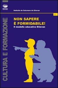 Non sapere è formidabile! Il modello educativo Etievan - Nathalie De Salzmann de Etevan - copertina