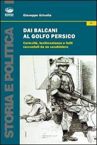 Dai Balcani al Golfo Persico. Curiosità, testimonianze e fatti raccontati da un protagonista - Giuseppe Grisolia - copertina