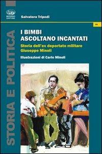 I bimbi ascoltano incantati. Storia dell'ex deportato militare Giuseppe Minoli - Salvatore Tripodi - copertina