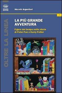 La più grande avventura. Figure del tempo nelle storie di Peter Pan e Harry Potter - Niccolò Argentieri - copertina