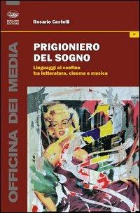 Prigioniero del sogno. Linguaggi al confine tra letteratura, cinema e musica - Rosario Castelli - copertina