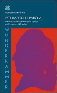 Figurazioni di parole. La scrittura come conoscenza nell'opera di Goethe - Renata Gambino - copertina