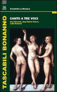 Canto a tre voci. Elsa Morante, Anna Maria Ortese, Lalla Romano - Donatella La Monaca - copertina