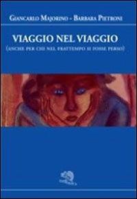 Viaggio nel viaggio (anche per chi nel frattempo si fosse perso) - Giancarlo Majorino,Barbara Pietroni - copertina