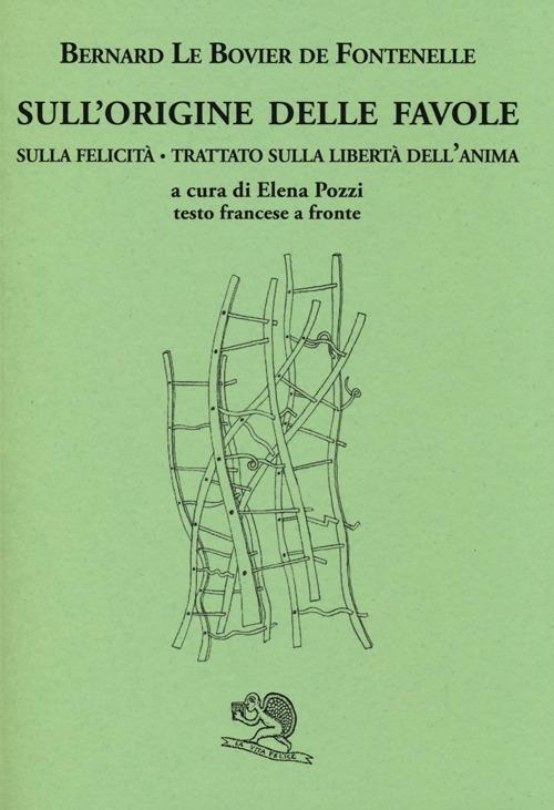 Sull'origine delle favole-Sulla felicità-Trattato sulla libertà dell'anima. Testo francese a fronte - Bernard Le Bovier de Fontenelle - copertina