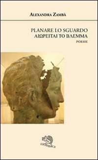 Planare lo sguardo. Ediz. italiana e greca - Alexandra Zambà - copertina