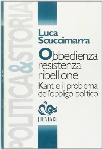 Obbedienza, resistenza, ribellione. Kant e il problema dell'obbligo politico - Luca Scuccimarra - copertina