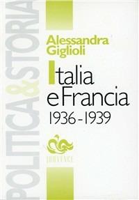 Italia e Francia 1936-1939. Irredentismo e ultranazionalismo nella politica estera di Mussolini - Alessandra Giglioli - copertina