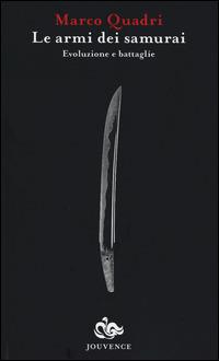 Le armi dei Samurai. Evoluzione e battaglie - Marco Quadri - copertina