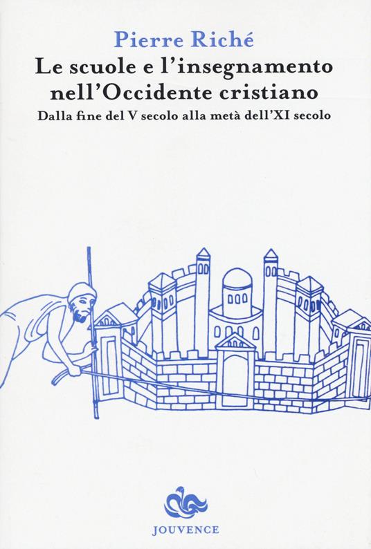 Le scuole e l'insegnamento nell'Occidente cristiano. Dalla fine del V secolo alla metà dell'XI secolo - Pierre Riché - copertina